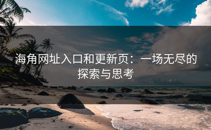 海角网址入口和更新页：一场无尽的探索与思考